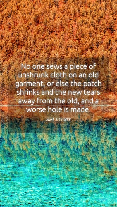 Picture 05 - Mark 2:21 WEB Mobile Phone Wallpaper - No one sews a piece of unshrunk cloth on an old - Mobile Bible Verse Wallpaper
