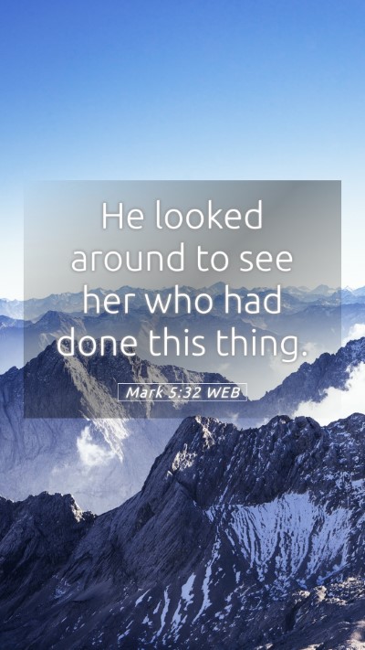 Picture 05 - Mark 5:32 WEB Mobile Phone Wallpaper - He looked around to see her who had done this - Mobile Bible Verse Wallpaper