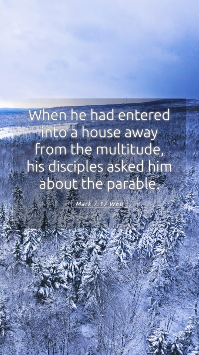 Picture 05 - Mark 7:17 WEB Mobile Phone Wallpaper - When he had entered into a house away from the - Mobile Bible Verse Wallpaper