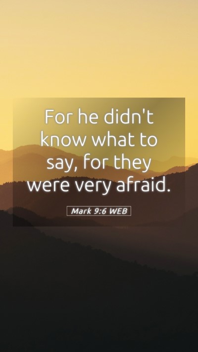 Picture 05 - Mark 9:6 WEB Mobile Phone Wallpaper - For he didn't know what to say, for they were - Mobile Bible Verse Wallpaper
