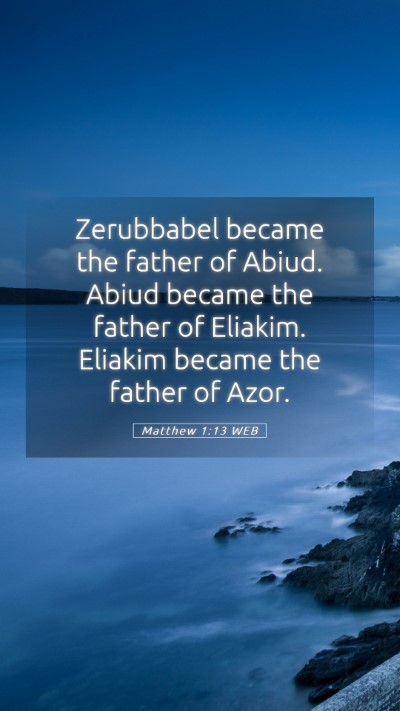 Picture 05 - Matthew 1:13 WEB Mobile Phone Wallpaper - Zerubbabel became the father of Abiud. Abiud - Mobile Bible Verse Wallpaper