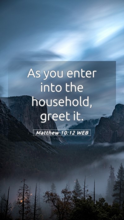 Picture 05 - Matthew 10:12 WEB Mobile Phone Wallpaper - As you enter into the household, greet - Mobile Bible Verse Wallpaper