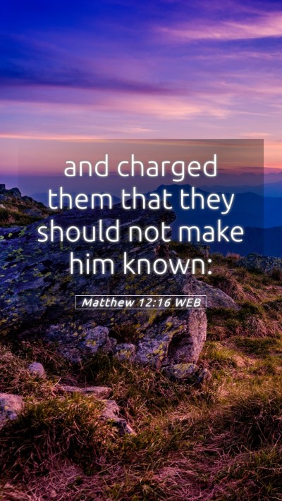 Picture 05 - Matthew 12:16 WEB Mobile Phone Wallpaper - and charged them that they should not make him - Mobile Bible Verse Wallpaper
