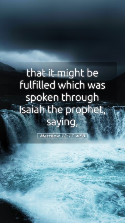 Picture 05 - Matthew 12:17 WEB Mobile Phone Wallpaper - that it might be fulfilled which was spoken - Mobile Bible Verse Wallpaper