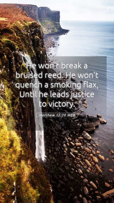 Picture 05 - Matthew 12:20 WEB Mobile Phone Wallpaper - He won't break a bruised reed. He won't quench a - Mobile Bible Verse Wallpaper