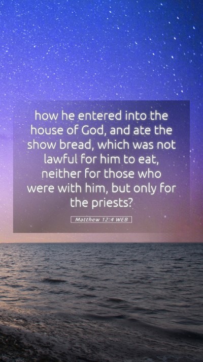 Picture 05 - Matthew 12:4 WEB Mobile Phone Wallpaper - how he entered into the house of God, and ate the - Mobile Bible Verse Wallpaper