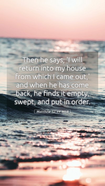 Picture 05 - Matthew 12:44 WEB Mobile Phone Wallpaper - Then he says, 'I will return into my house from - Mobile Bible Verse Wallpaper