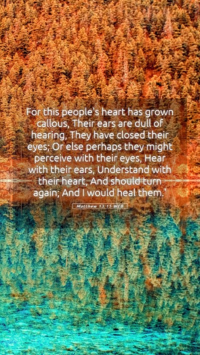 Picture 05 - Matthew 13:15 WEB Mobile Phone Wallpaper - For this people's heart has grown callous, Their - Mobile Bible Verse Wallpaper