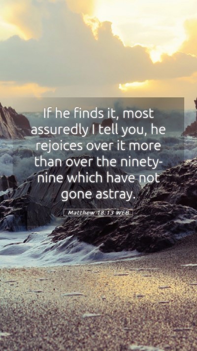 Picture 05 - Matthew 18:13 WEB Mobile Phone Wallpaper - If he finds it, most assuredly I tell you, he - Mobile Bible Verse Wallpaper