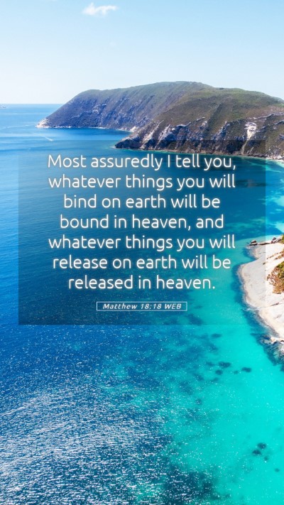 Picture 05 - Matthew 18:18 WEB Mobile Phone Wallpaper - Most assuredly I tell you, whatever things you - Mobile Bible Verse Wallpaper