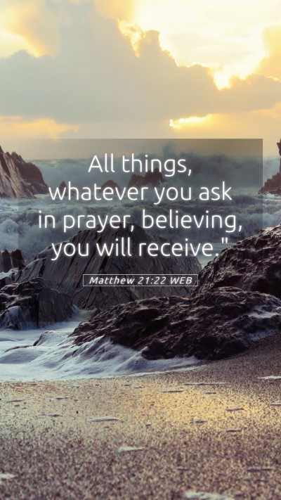 Picture 05 - Matthew 21:22 WEB Mobile Phone Wallpaper - All things, whatever you ask in prayer, - Mobile Bible Verse Wallpaper