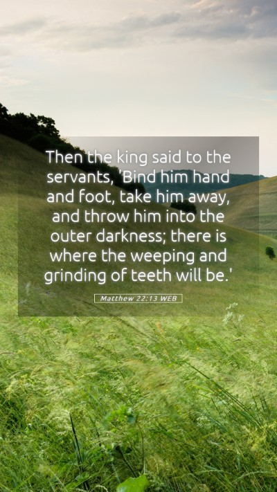 Picture 05 - Matthew 22:13 WEB Mobile Phone Wallpaper - Then the king said to the servants, 'Bind him - Mobile Bible Verse Wallpaper