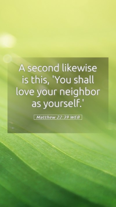 Picture 05 - Matthew 22:39 WEB Mobile Phone Wallpaper - A second likewise is this, 'You shall love your - Mobile Bible Verse Wallpaper