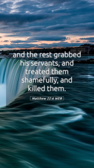Picture 05 - Matthew 22:6 WEB Mobile Phone Wallpaper - and the rest grabbed his servants, and treated - Mobile Bible Verse Wallpaper