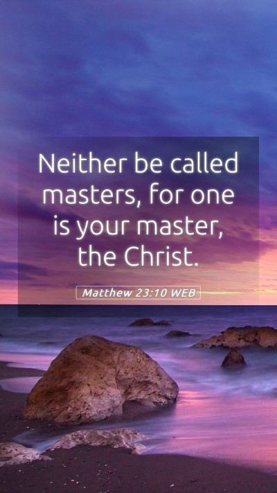 Picture 05 - Matthew 23:10 WEB Mobile Phone Wallpaper - Neither be called masters, for one is your - Mobile Bible Verse Wallpaper