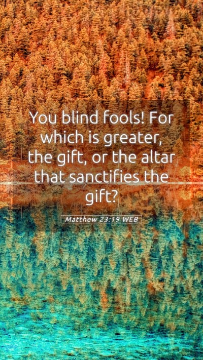 Picture 05 - Matthew 23:19 WEB Mobile Phone Wallpaper - You blind fools! For which is greater, the gift, - Mobile Bible Verse Wallpaper