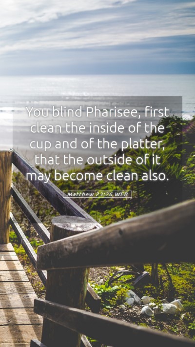 Picture 05 - Matthew 23:26 WEB Mobile Phone Wallpaper - You blind Pharisee, first clean the inside of the - Mobile Bible Verse Wallpaper