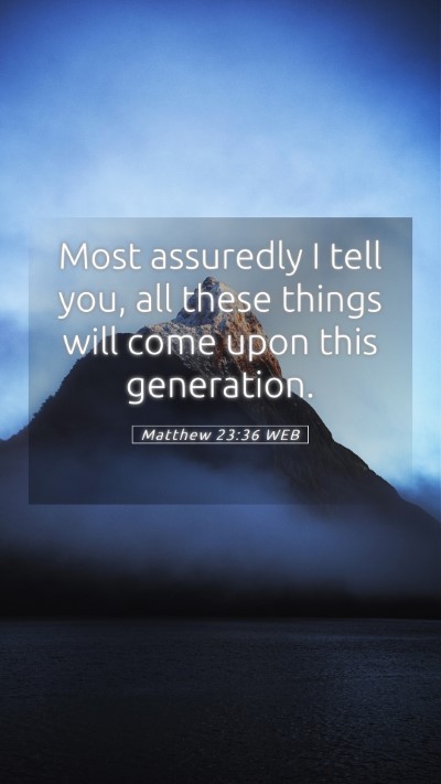 Picture 05 - Matthew 23:36 WEB Mobile Phone Wallpaper - Most assuredly I tell you, all these things will - Mobile Bible Verse Wallpaper