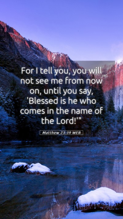 Picture 05 - Matthew 23:39 WEB Mobile Phone Wallpaper - For I tell you, you will not see me from now on, - Mobile Bible Verse Wallpaper