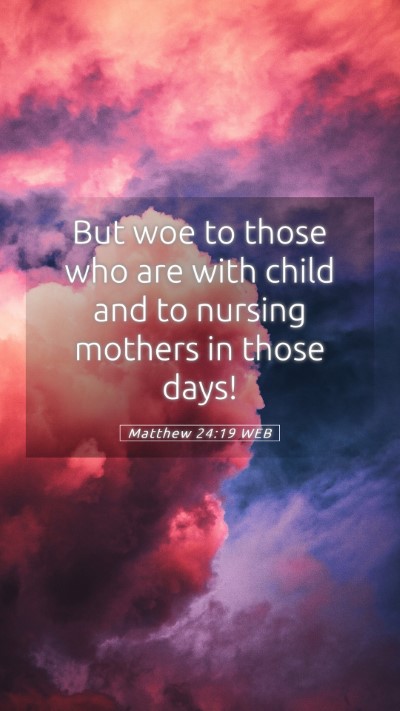 Picture 05 - Matthew 24:19 WEB Mobile Phone Wallpaper - But woe to those who are with child and to - Mobile Bible Verse Wallpaper