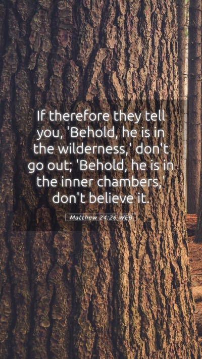 Picture 05 - Matthew 24:26 WEB Mobile Phone Wallpaper - If therefore they tell you, 'Behold, he is in the - Mobile Bible Verse Wallpaper