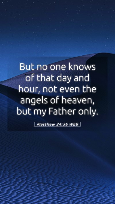 Picture 05 - Matthew 24:36 WEB Mobile Phone Wallpaper - But no one knows of that day and hour, not even - Mobile Bible Verse Wallpaper