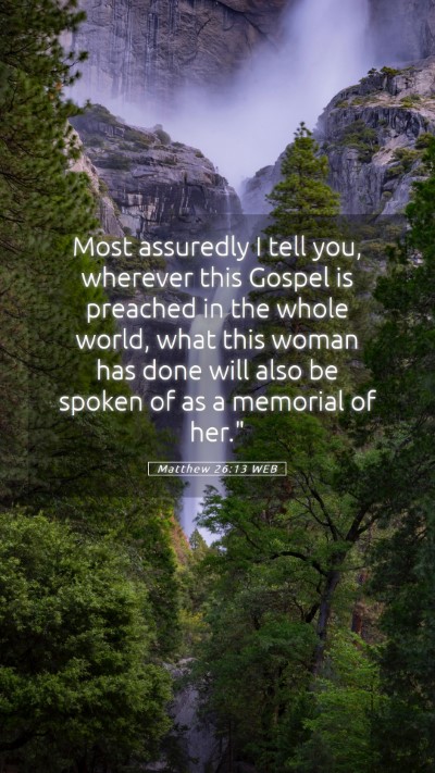 Picture 05 - Matthew 26:13 WEB Mobile Phone Wallpaper - Most assuredly I tell you, wherever this Gospel - Mobile Bible Verse Wallpaper