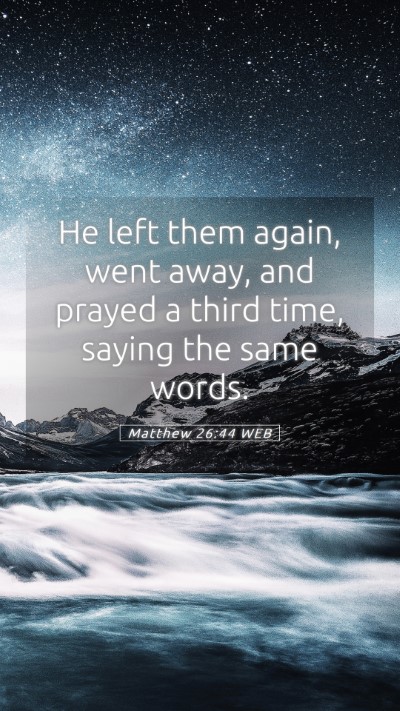 Picture 05 - Matthew 26:44 WEB Mobile Phone Wallpaper - He left them again, went away, and prayed a third - Mobile Bible Verse Wallpaper