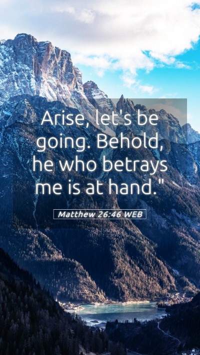 Picture 05 - Matthew 26:46 WEB Mobile Phone Wallpaper - Arise, let's be going. Behold, he who betrays me - Mobile Bible Verse Wallpaper