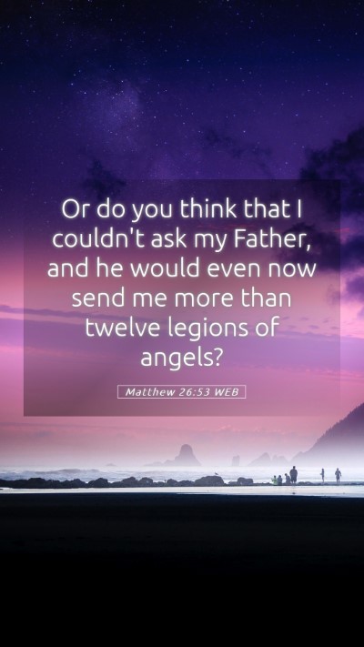 Picture 05 - Matthew 26:53 WEB Mobile Phone Wallpaper - Or do you think that I couldn't ask my Father, - Mobile Bible Verse Wallpaper