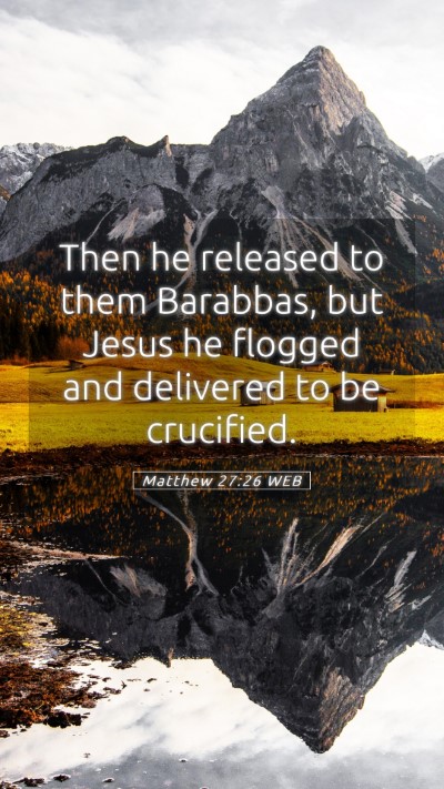 Picture 05 - Matthew 27:26 WEB Mobile Phone Wallpaper - Then he released to them Barabbas, but Jesus he - Mobile Bible Verse Wallpaper