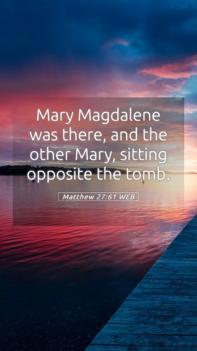 Picture 05 - Matthew 27:61 WEB Mobile Phone Wallpaper - Mary Magdalene was there, and the other Mary, - Mobile Bible Verse Wallpaper