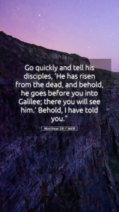 Picture 05 - Matthew 28:7 WEB Mobile Phone Wallpaper - Go quickly and tell his disciples, 'He has risen - Mobile Bible Verse Wallpaper