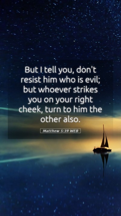 Picture 05 - Matthew 5:39 WEB Mobile Phone Wallpaper - But I tell you, don't resist him who is evil; but - Mobile Bible Verse Wallpaper