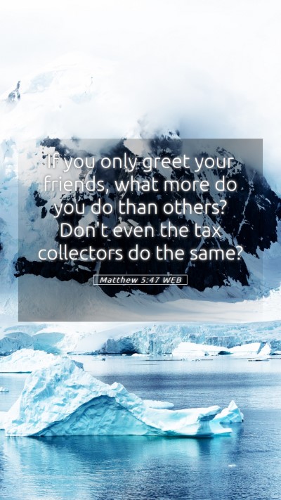 Picture 05 - Matthew 5:47 WEB Mobile Phone Wallpaper - If you only greet your friends, what more do you - Mobile Bible Verse Wallpaper