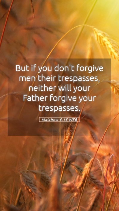 Picture 05 - Matthew 6:15 WEB Mobile Phone Wallpaper - But if you don't forgive men their trespasses, - Mobile Bible Verse Wallpaper