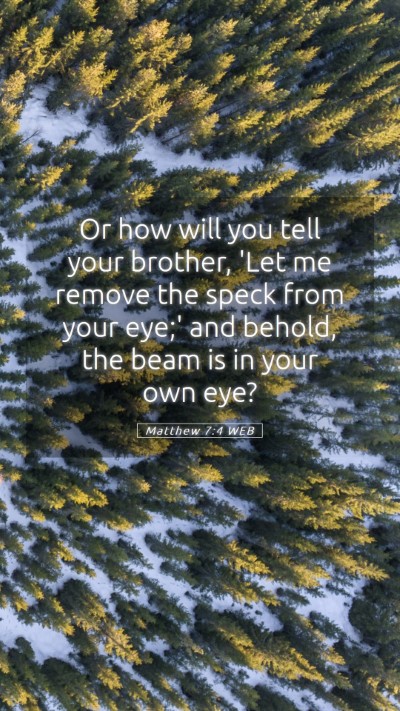 Picture 05 - Matthew 7:4 WEB Mobile Phone Wallpaper - Or how will you tell your brother, 'Let me remove - Mobile Bible Verse Wallpaper