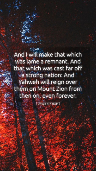 Picture 05 - Micah 4:7 WEB Mobile Phone Wallpaper - And I will make that which was lame a remnant, - Mobile Bible Verse Wallpaper