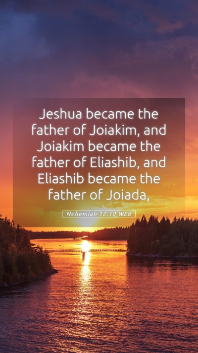Picture 05 - Nehemiah 12:10 WEB Mobile Phone Wallpaper - Jeshua became the father of Joiakim, and Joiakim - Mobile Bible Verse Wallpaper