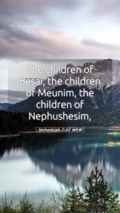 Picture 05 - Nehemiah 7:52 WEB Mobile Phone Wallpaper - The children of Besai, the children of Meunim, - Mobile Bible Verse Wallpaper