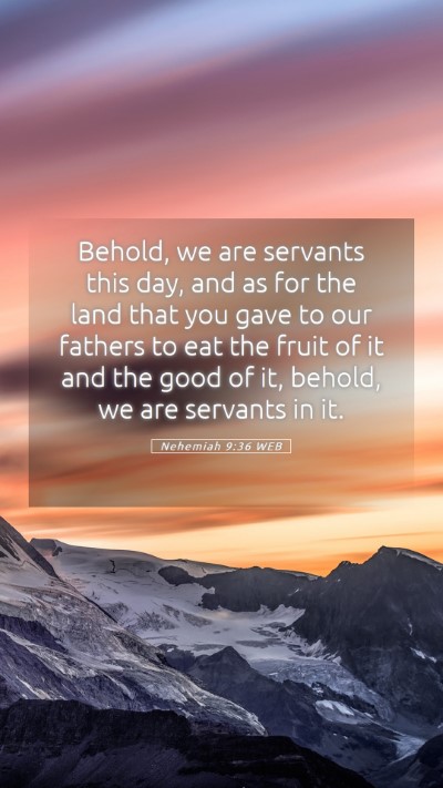 Picture 05 - Nehemiah 9:36 WEB Mobile Phone Wallpaper - Behold, we are servants this day, and as for the - Mobile Bible Verse Wallpaper