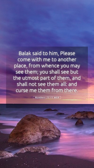 Picture 05 - Numbers 23:13 WEB Mobile Phone Wallpaper - Balak said to him, Please come with me to another - Mobile Bible Verse Wallpaper