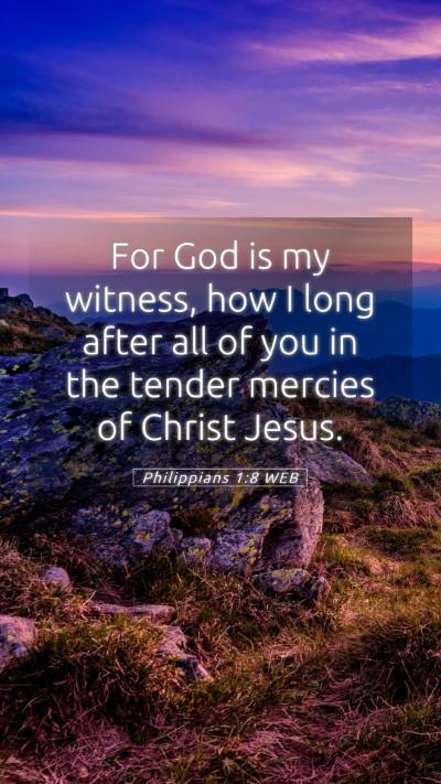 Picture 05 - Philippians 1:8 WEB Mobile Phone Wallpaper - For God is my witness, how I long after all of - Mobile Bible Verse Wallpaper