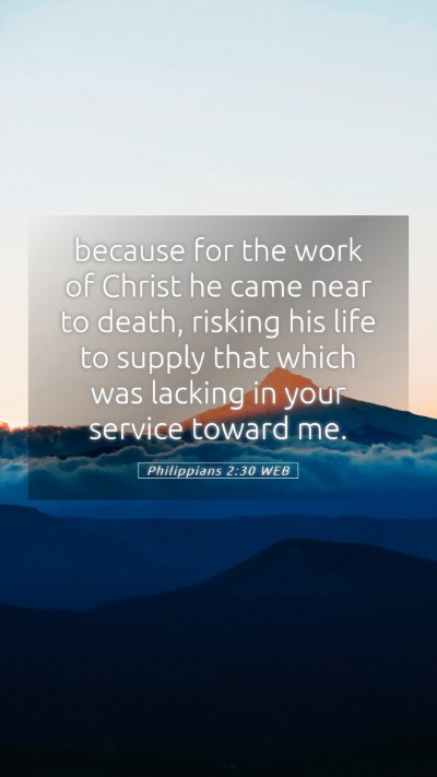 Picture 05 - Philippians 2:30 WEB Mobile Phone Wallpaper - because for the work of Christ he came near to - Mobile Bible Verse Wallpaper