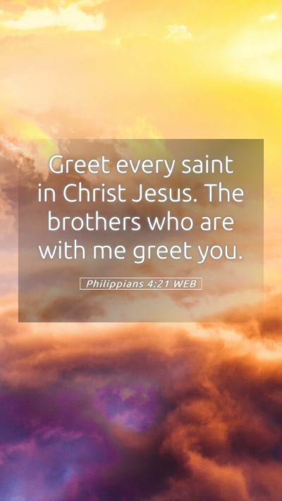 Picture 05 - Philippians 4:21 WEB Mobile Phone Wallpaper - Greet every saint in Christ Jesus. The brothers - Mobile Bible Verse Wallpaper