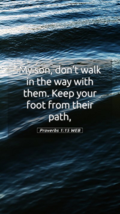 Picture 05 - Proverbs 1:15 WEB Mobile Phone Wallpaper - My son, don't walk in the way with them. Keep - Mobile Bible Verse Wallpaper