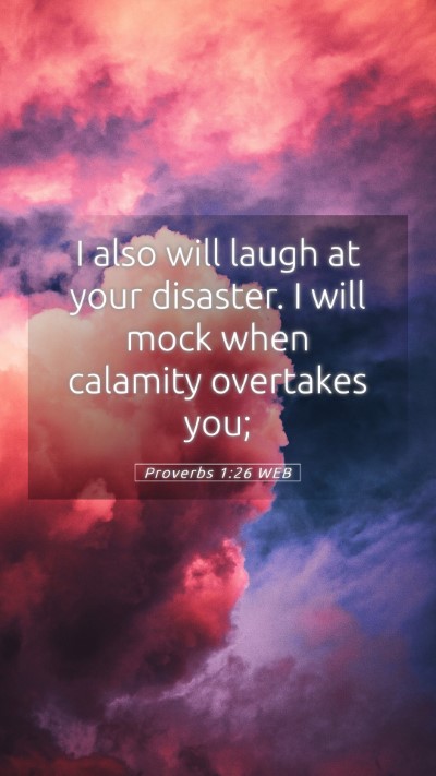 Picture 05 - Proverbs 1:26 WEB Mobile Phone Wallpaper - I also will laugh at your disaster. I will mock - Mobile Bible Verse Wallpaper