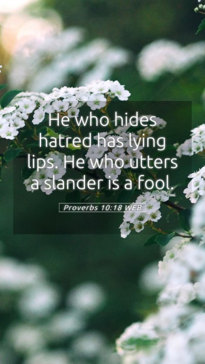 Picture 05 - Proverbs 10:18 WEB Mobile Phone Wallpaper - He who hides hatred has lying lips. He who utters - Mobile Bible Verse Wallpaper