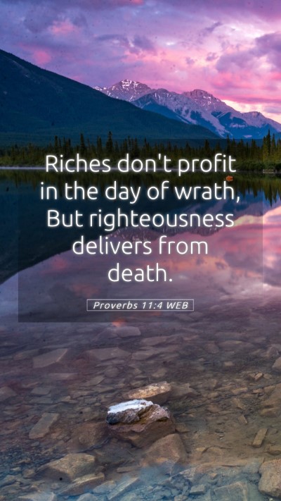 Picture 05 - Proverbs 11:4 WEB Mobile Phone Wallpaper - Riches don't profit in the day of wrath, But - Mobile Bible Verse Wallpaper
