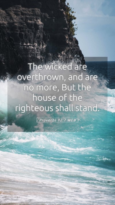 Picture 05 - Proverbs 12:7 WEB Mobile Phone Wallpaper - The wicked are overthrown, and are no more, But - Mobile Bible Verse Wallpaper